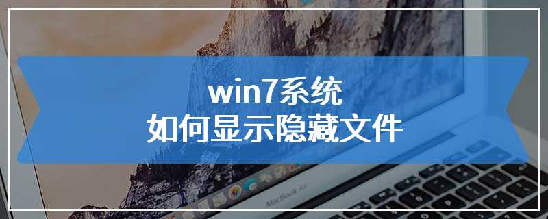 win7系统如何显示隐藏文件