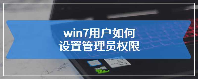 win7用户如何设置管理员权限