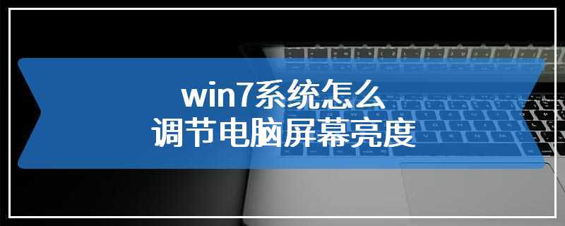 win7系统怎么调节电脑屏幕亮度