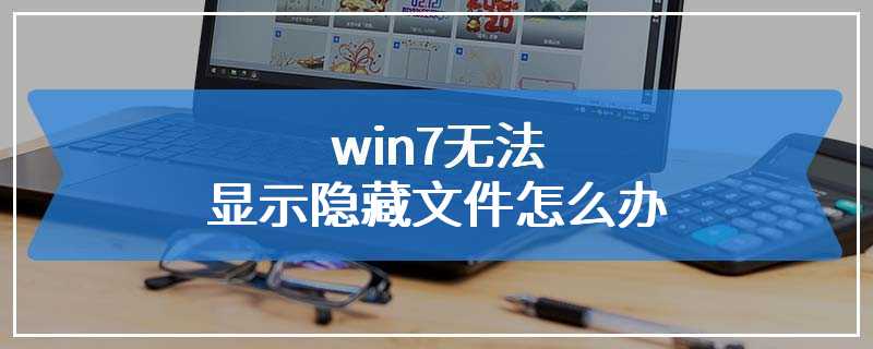 win7无法显示隐藏文件怎么办