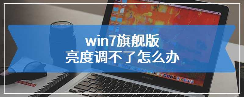 win7旗舰版亮度调不了怎么办