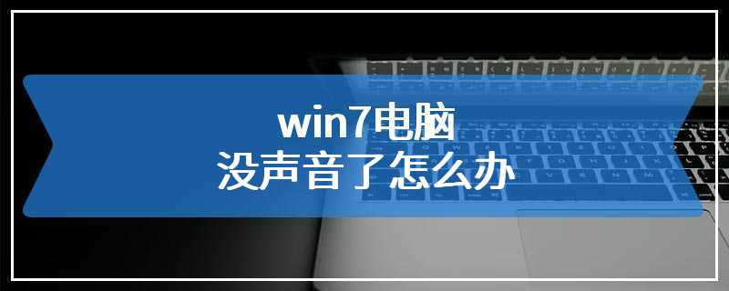 win7电脑没声音了怎么办