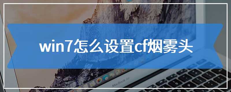 win7怎么设置cf烟雾头