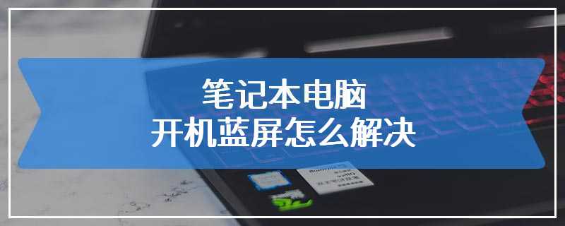 笔记本电脑开机蓝屏怎么解决