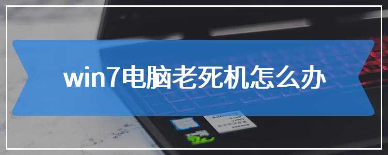 win7电脑老死机怎么办