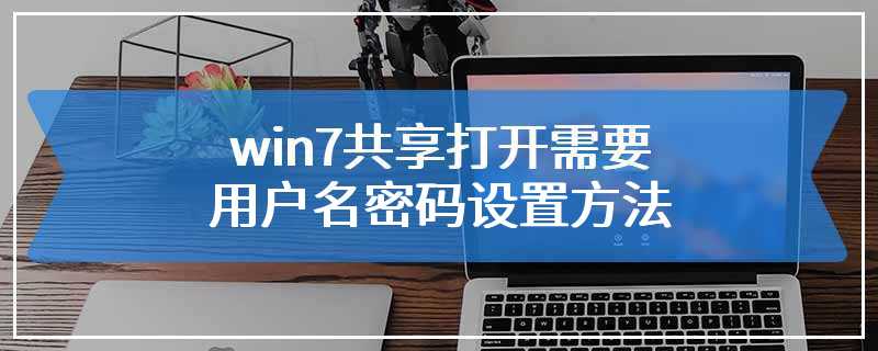 win7共享打开需要用户名密码设置方法