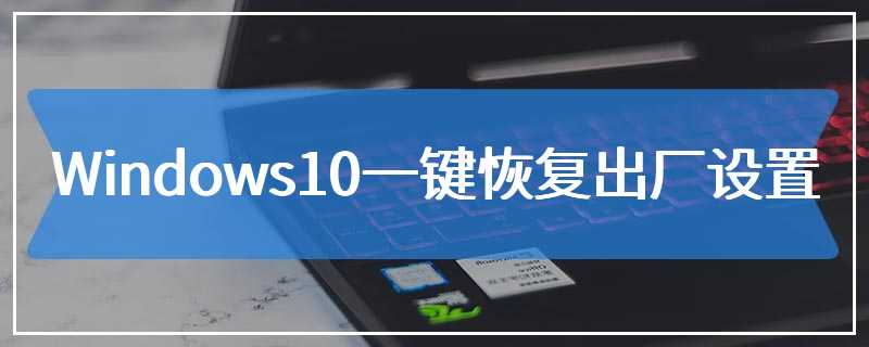 Windows10一键恢复出厂设置