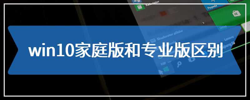 win10家庭版和专业版区别