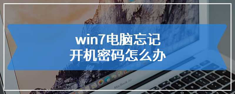 win7电脑忘记开机密码怎么办