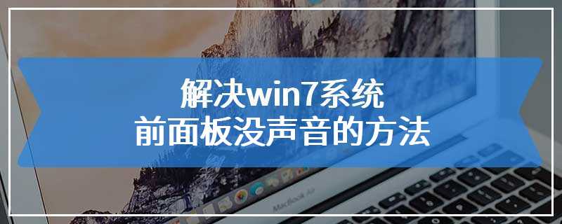 解决win7系统前面板没声音的方法