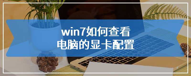 win7如何查看电脑的显卡配置