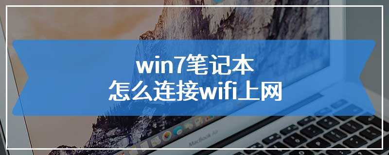 win7笔记本怎么连接wifi上网