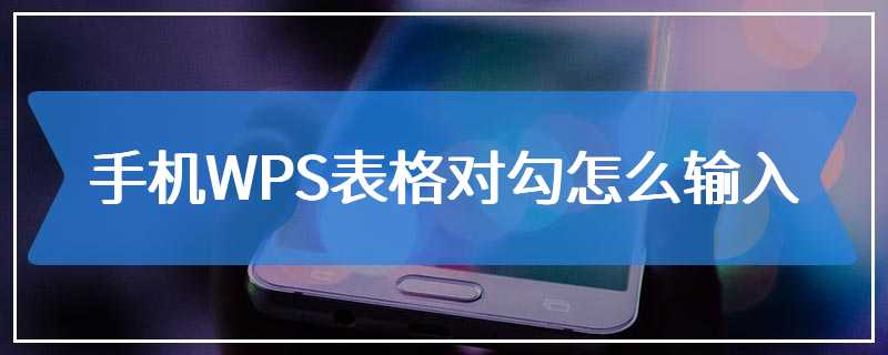 手机WPS表格对勾怎么输入