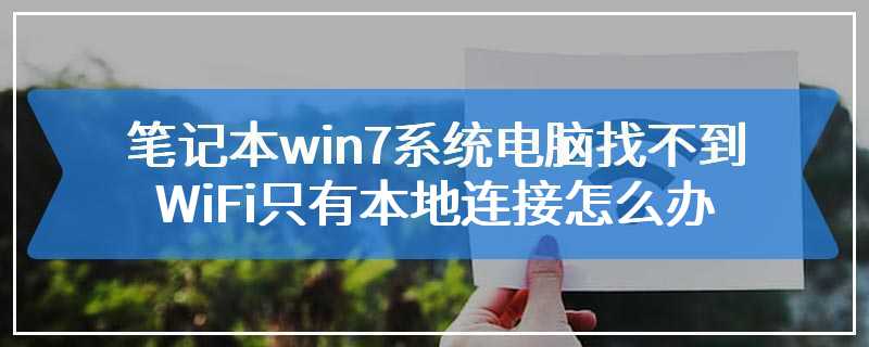 笔记本win7系统电脑找不到WiFi只有本地连接怎么办