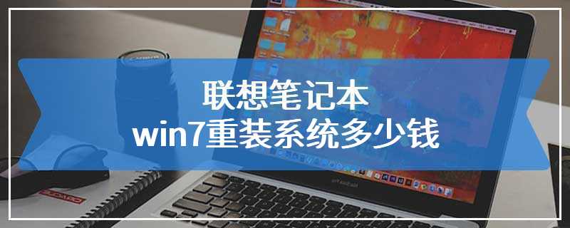 联想笔记本win7重装系统多少钱