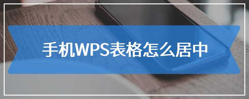 手机WPS表格怎么居中