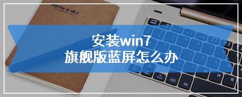 安装win7旗舰版蓝屏怎么办