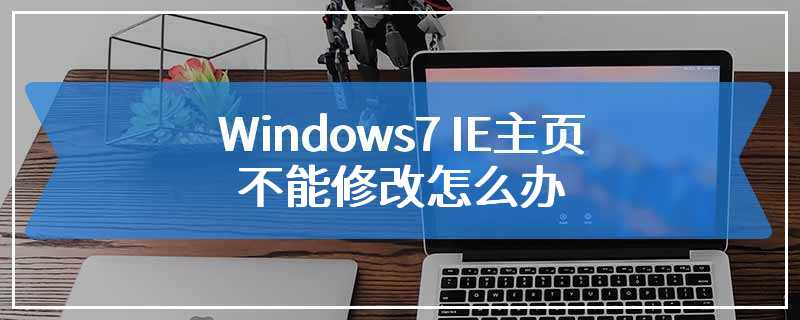 Windows7 IE主页不能修改怎么办