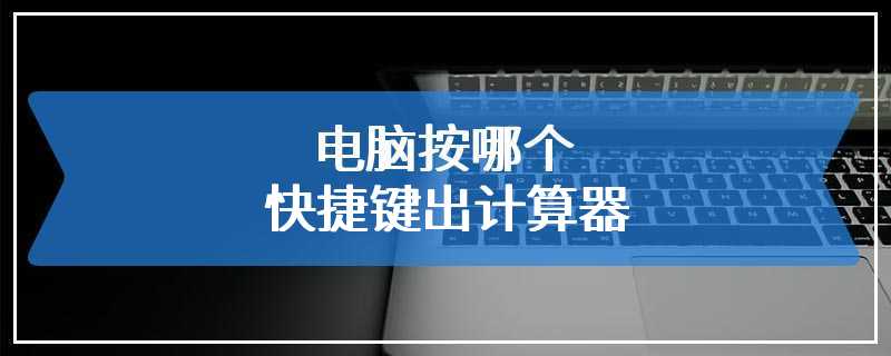 电脑按哪个快捷键出计算器