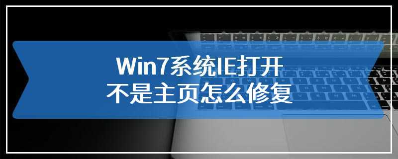 Win7系统IE打开不是主页怎么修复