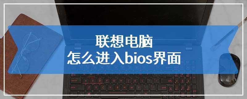 联想电脑怎么进入bios界面