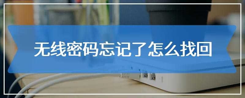 无线密码忘记了怎么找回