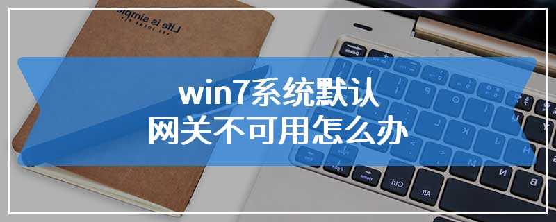 win7系统默认网关不可用怎么办