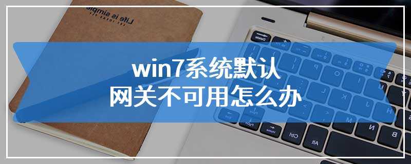 win7系统默认网关不可用怎么办