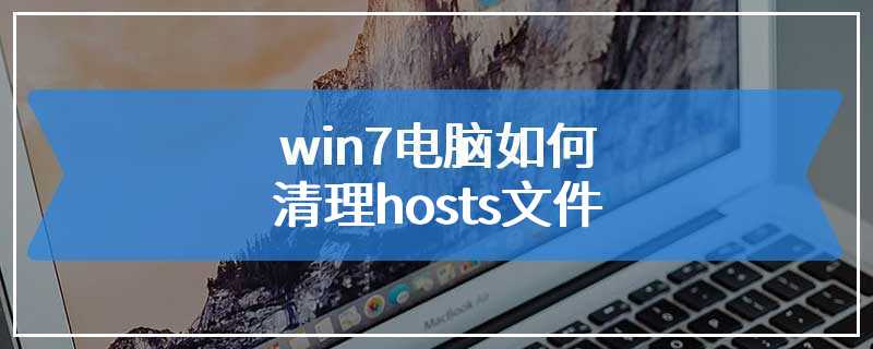 win7电脑如何清理hosts文件