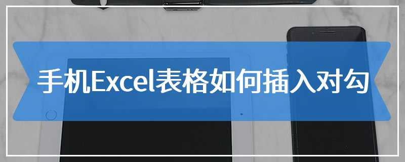 手机Excel表格如何插入对勾