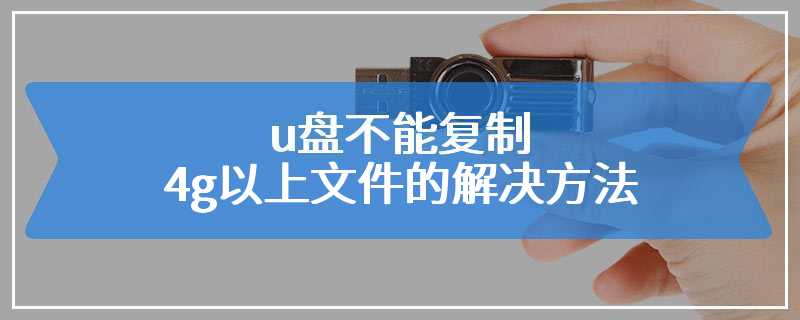 u盘不能复制4g以上文件的解决方法