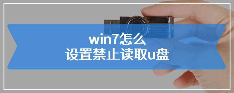 win7怎么设置禁止读取u盘