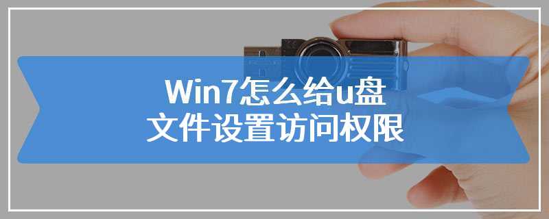 Win7怎么给u盘文件设置访问权限