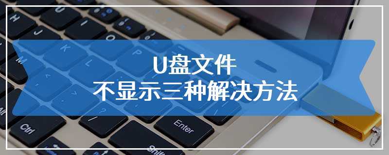 U盘文件不显示三种解决方法