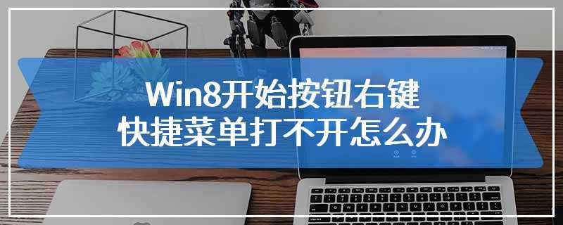 Win8开始按钮右键快捷菜单打不开怎么办