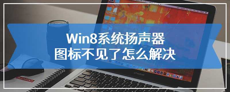 Win8系统扬声器图标不见了怎么解决