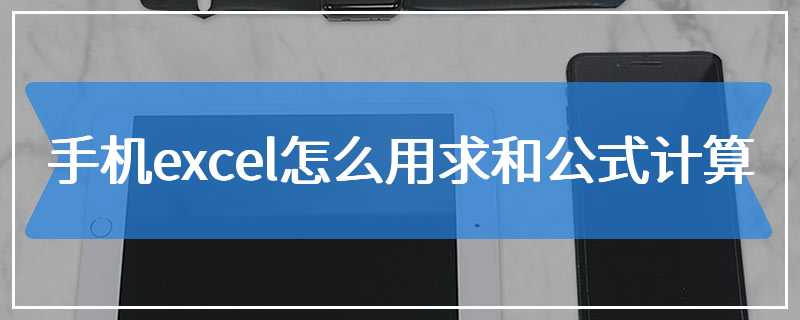 手机excel怎么用求和公式计算