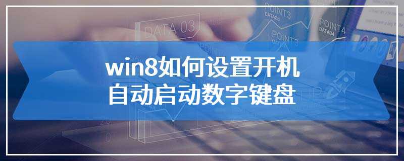 win8如何设置开机自动启动数字键盘