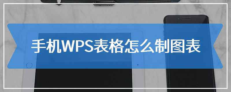 手机WPS表格怎么制图表