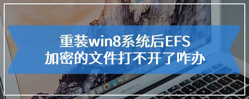 重装win8系统后EFS加密的文件打不开了咋办