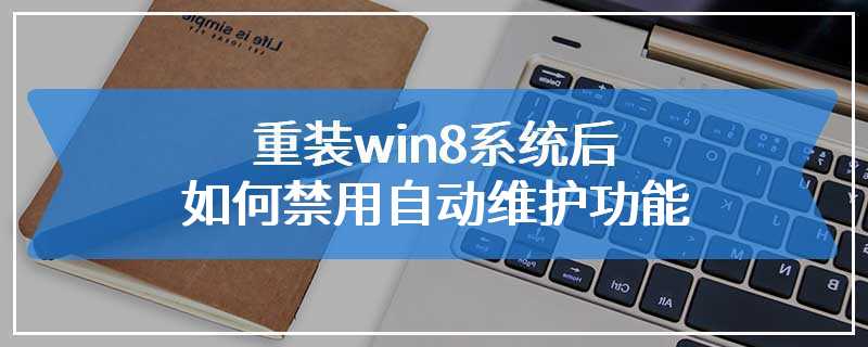 重装win8系统后如何禁用自动维护功能