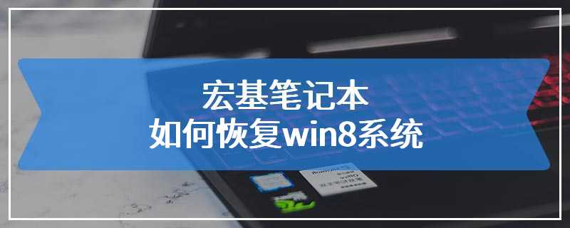 宏基笔记本如何恢复win8系统