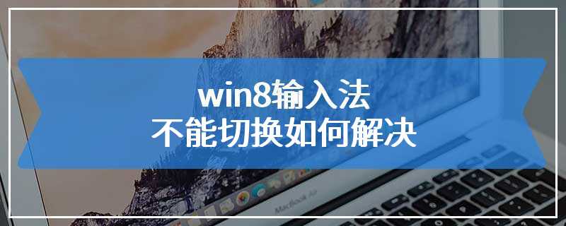 win8输入法不能切换如何解决