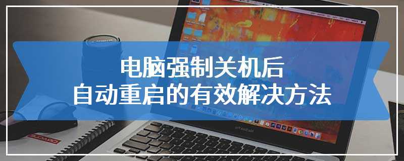 电脑强制关机后自动重启的有效解决方法