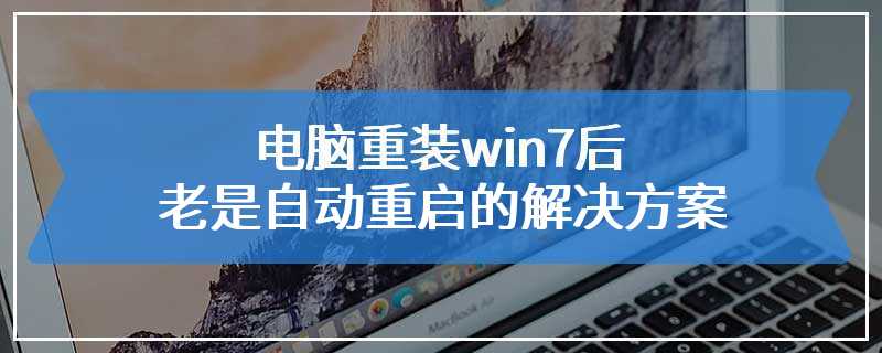 电脑重装win7后老是自动重启的解决方案