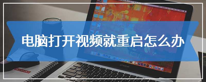 电脑打开视频就重启怎么办