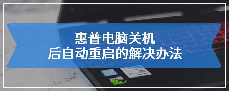 惠普电脑关机后自动重启的解决办法