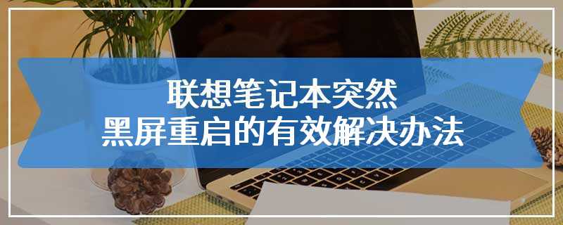 联想笔记本突然黑屏重启的有效解决办法