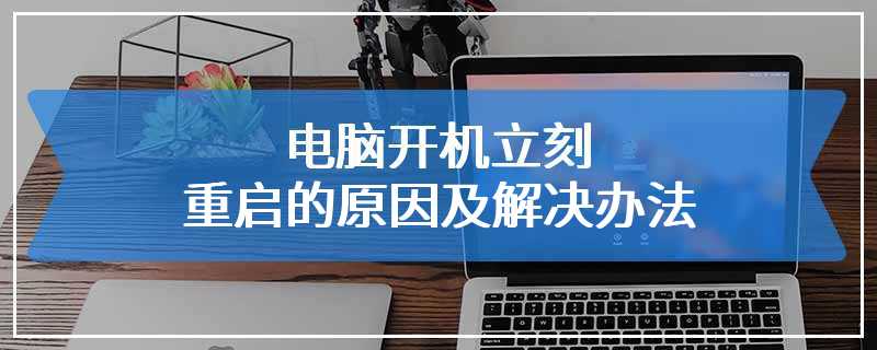 电脑开机立刻重启的原因及解决办法