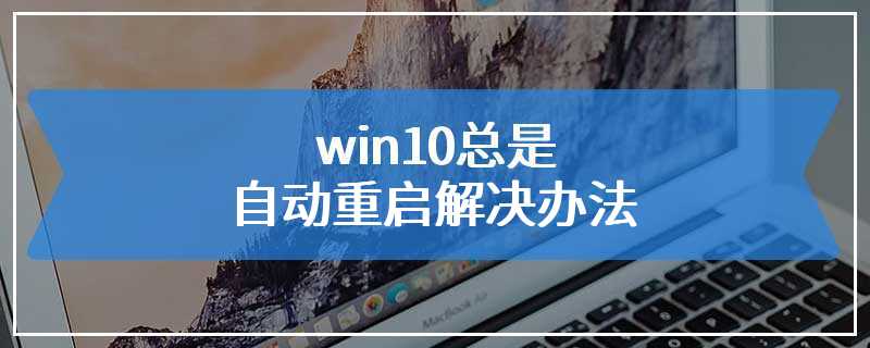 win10总是自动重启解决办法